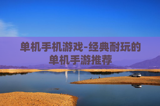单机手机游戏-经典耐玩的单机手游推荐