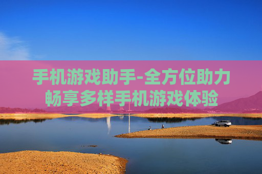 手机游戏助手-全方位助力畅享多样手机游戏体验 手机游戏助手-全方位助力畅享多样手机游戏体验