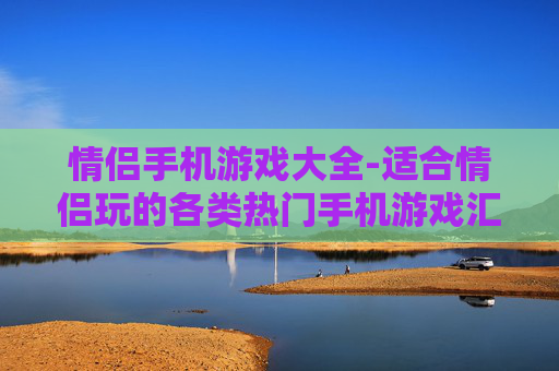 情侣手机游戏大全-适合情侣玩的各类热门手机游戏汇总 情侣手机游戏大全-适合情侣玩的各类热门手机游戏汇总
