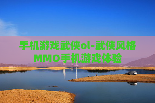 手机游戏武侠ol-武侠风格MMO手机游戏体验