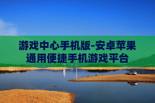 游戏中心手机版-安卓苹果通用便捷手机游戏平台 游戏中心手机版-安卓苹果通用便捷手机游戏平台