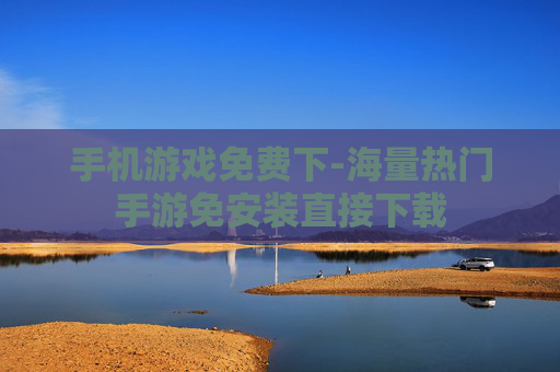 手机游戏免费下-海量热门手游免安装直接下载 手机游戏免费下-海量热门手游免安装直接下载