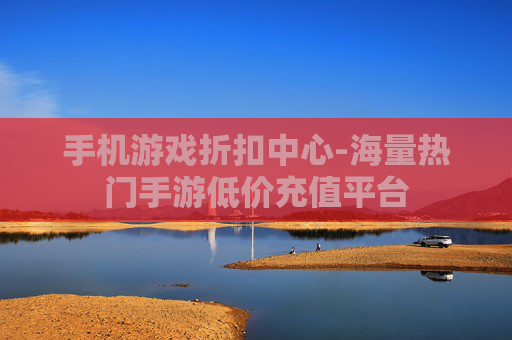 手机游戏折扣中心-海量热门手游低价充值平台