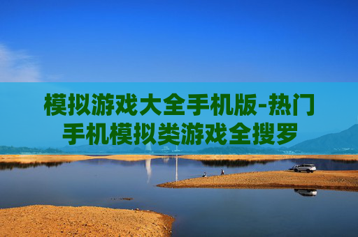 模拟游戏大全手机版-热门手机模拟类游戏全搜罗