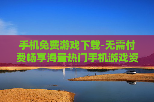 手机免费游戏下载-无需付费畅享海量热门手机游戏资源 手机免费游戏下载-无需付费畅享海量热门手机游戏资源