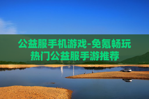 公益服手机游戏-免氪畅玩热门公益服手游推荐 公益服手机游戏-免氪畅玩热门公益服手游推荐