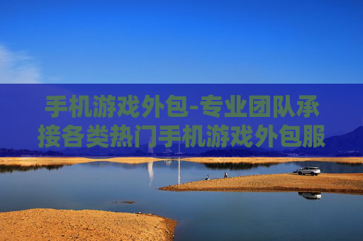 手机游戏外包-专业团队承接各类热门手机游戏外包服务