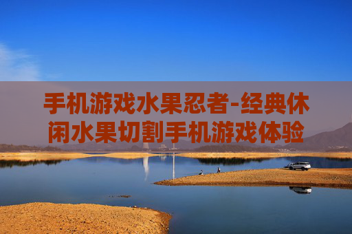 手机游戏水果忍者-经典休闲水果切割手机游戏体验