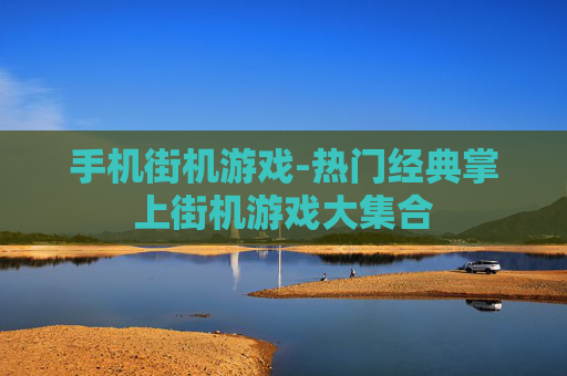 手机街机游戏-热门经典掌上街机游戏大集合