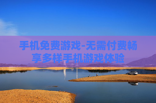 手机免费游戏-无需付费畅享多样手机游戏体验