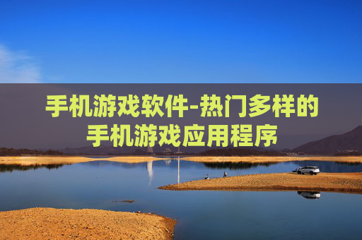 手机游戏软件-热门多样的手机游戏应用程序