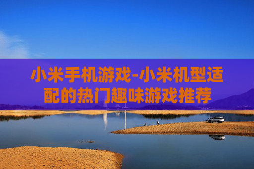 小米手机游戏-小米机型适配的热门趣味游戏推荐