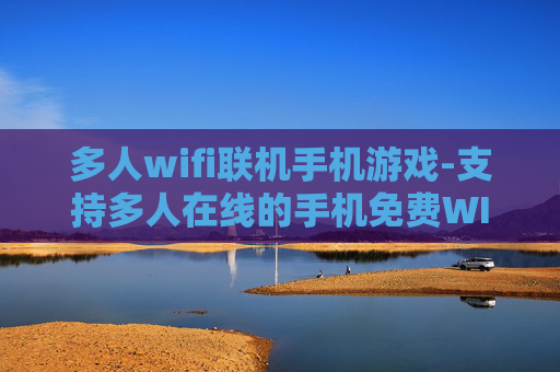 多人wifi联机手机游戏-支持多人在线的手机免费WIFI联机游戏