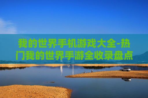 我的世界手机游戏大全-热门我的世界手游全收录盘点