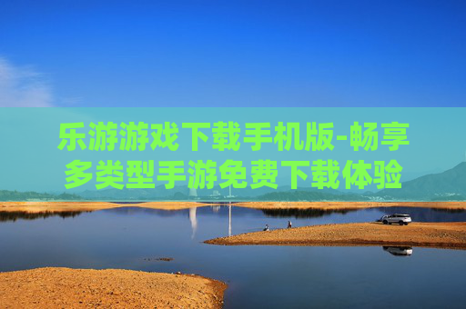 乐游游戏下载手机版-畅享多类型手游免费下载体验
