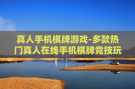 真人手机棋牌游戏-多款热门真人在线手机棋牌竞技玩法 真人手机棋牌游戏-多款热门真人在线手机棋牌竞技玩法