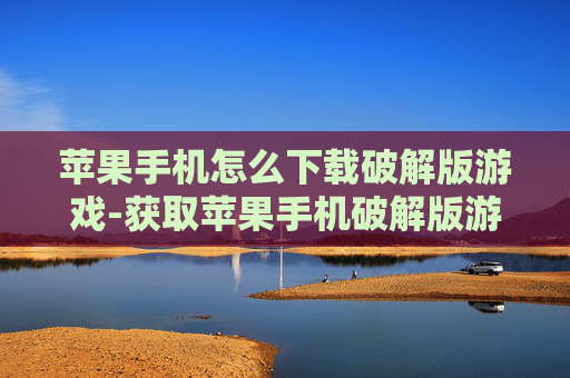 苹果手机怎么下载破解版游戏-获取苹果手机破解版游戏的下载途径 苹果手机怎么下载破解版游戏-获取苹果手机破解版游戏的下载途径