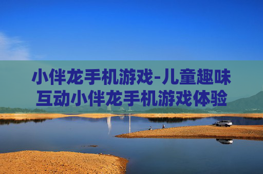 小伴龙手机游戏-儿童趣味互动小伴龙手机游戏体验