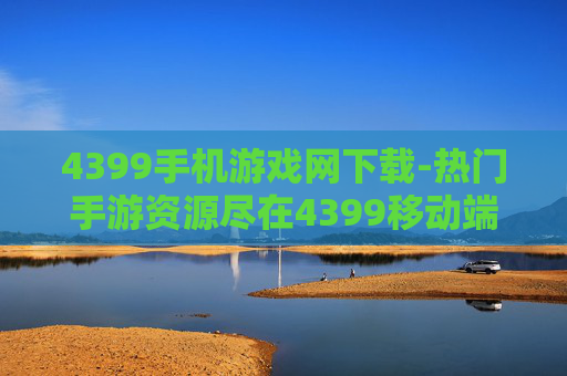 4399手机游戏网下载-热门手游资源尽在4399移动端下载平台 4399手机游戏网下载-热门手游资源尽在4399移动端下载平台
