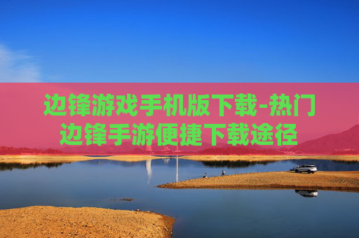 边锋游戏手机版下载-热门边锋手游便捷下载途径