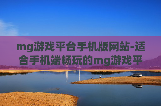 mg游戏平台手机版网站-适合手机端畅玩的mg游戏平台站点