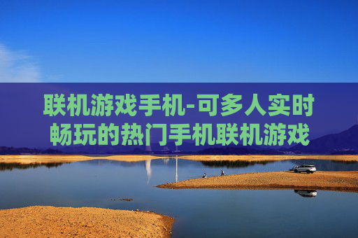 联机游戏手机-可多人实时畅玩的热门手机联机游戏
