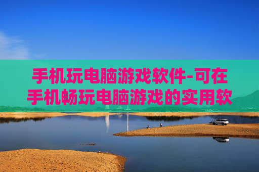 手机玩电脑游戏软件-可在手机畅玩电脑游戏的实用软件