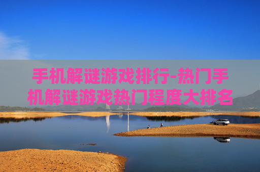 手机解谜游戏排行-热门手机解谜游戏热门程度大排名