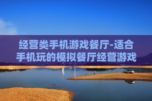 经营类手机游戏餐厅-适合手机玩的模拟餐厅经营游戏