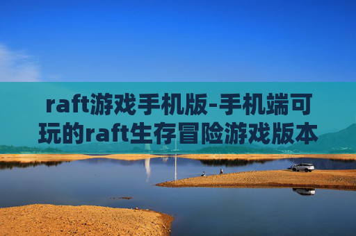 raft游戏手机版-手机端可玩的raft生存冒险游戏版本