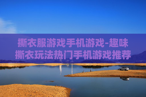 撕衣服游戏手机游戏-趣味撕衣玩法热门手机游戏推荐