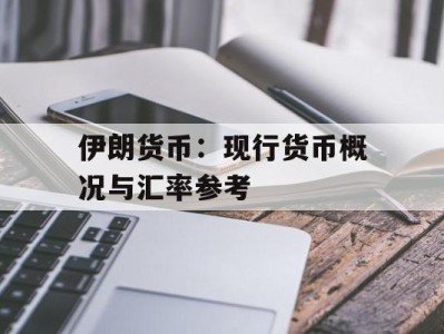 伊朗货币：现行货币概况与汇率参考