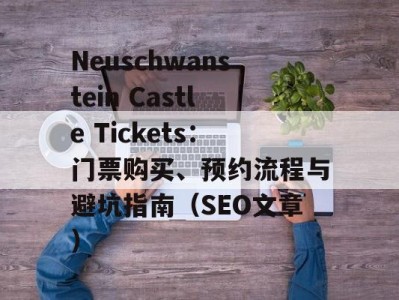 Neuschwanstein Castle Tickets：门票购买、预约流程与避坑指南（SEO文章）