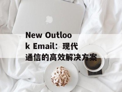 New Outlook Email：现代通信的高效解决方案