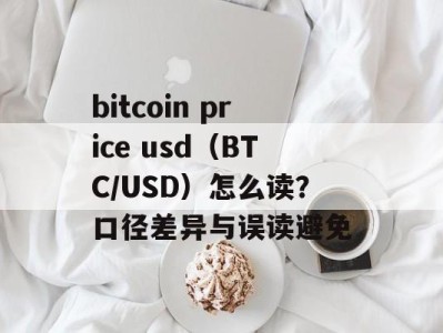 bitcoin price usd（BTC/USD）怎么读？口径差异与误读避免