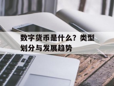 数字货币是什么？类型划分与发展趋势