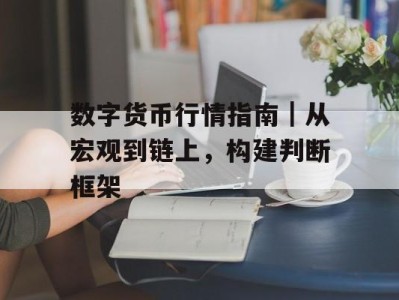 数字货币行情指南｜从宏观到链上，构建判断框架