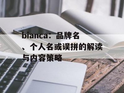 bianca：品牌名、个人名或误拼的解读与内容策略