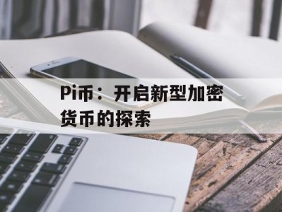 Pi币：开启新型加密货币的探索