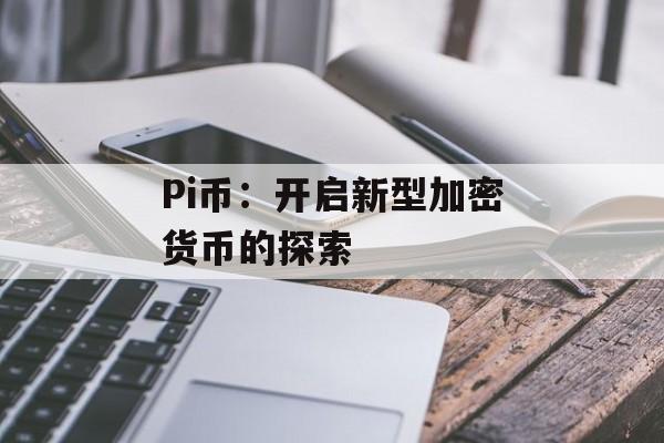 Pi币：开启新型加密货币的探索