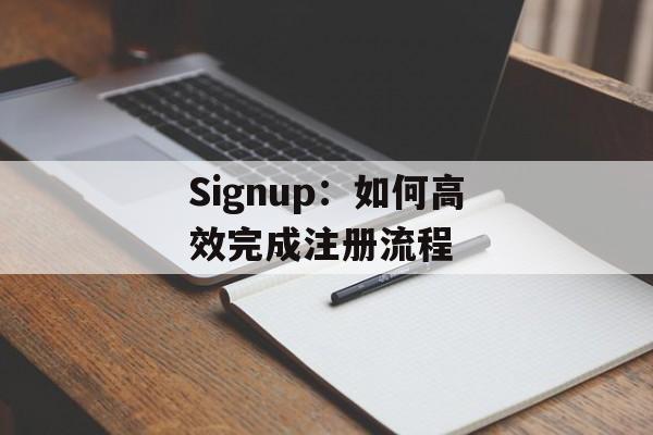 Signup：如何高效完成注册流程