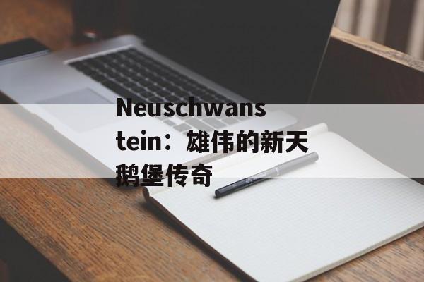 Neuschwanstein：雄伟的新天鹅堡传奇