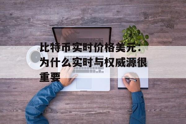比特币实时价格美元：为什么实时与权威源很重要