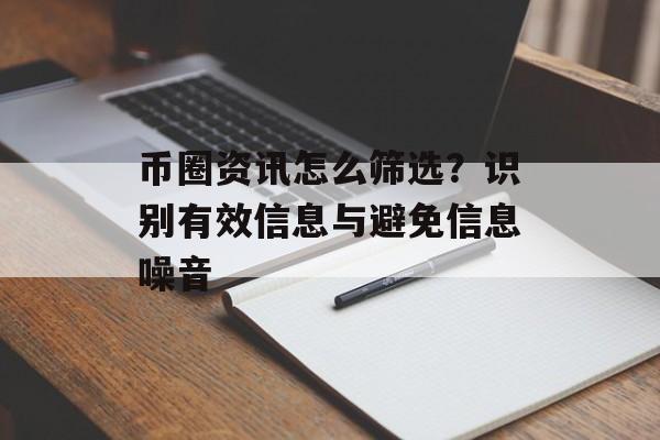 币圈资讯怎么筛选？识别有效信息与避免信息噪音