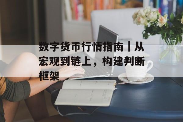 数字货币行情指南｜从宏观到链上，构建判断框架