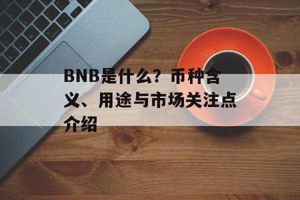 BNB是什么？币种含义、用途与市场关注点介绍