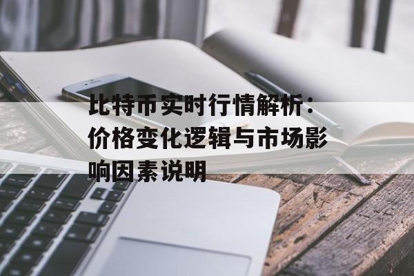 比特币实时行情解析：价格变化逻辑与市场影响因素说明