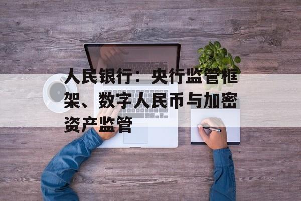 人民银行：央行监管框架、数字人民币与加密资产监管
