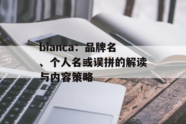 bianca：品牌名、个人名或误拼的解读与内容策略