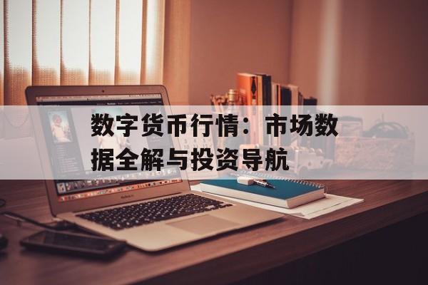 数字货币行情:市场数据全解与投资导航 数字货币行情:市场数据全解与投资导航